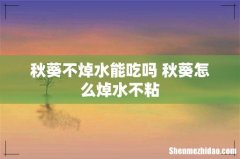秋葵不焯水能吃吗 秋葵怎么焯水不粘