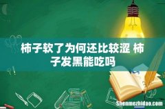 柿子软了为何还比较涩 柿子发黑能吃吗