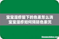 宝宝湿疹留下的色素怎么消 宝宝湿疹如何预防色素沉着