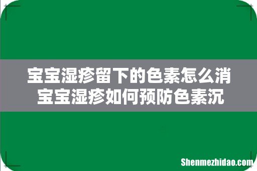 宝宝湿疹留下的色素怎么消 宝宝湿疹如何预防色素沉着