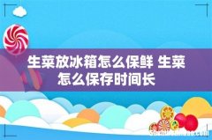 生菜放冰箱怎么保鲜 生菜怎么保存时间长
