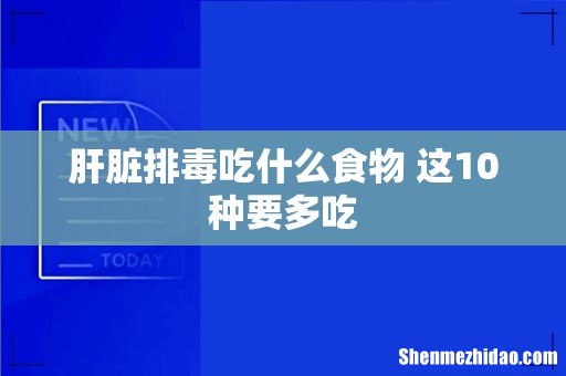 肝脏排毒吃什么食物 这10种要多吃