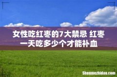 女性吃红枣的7大禁忌 红枣一天吃多少个才能补血