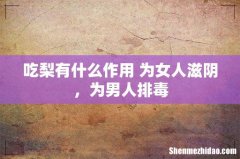 吃梨有什么作用 为女人滋阴，为男人排毒