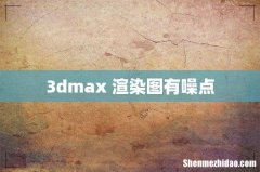 3dmax 渲染图有噪点