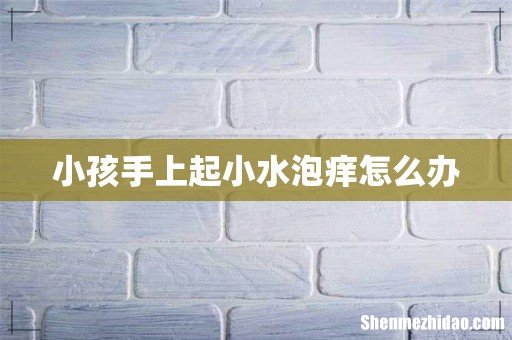 小孩手上起小水泡痒怎么办