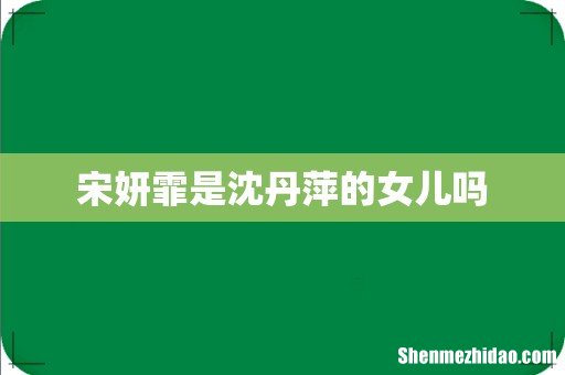 宋妍霏是沈丹萍的女儿吗
