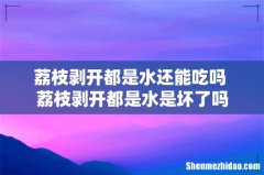 荔枝剥开都是水还能吃吗 荔枝剥开都是水是坏了吗