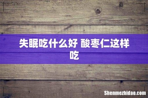 失眠吃什么好 酸枣仁这样吃