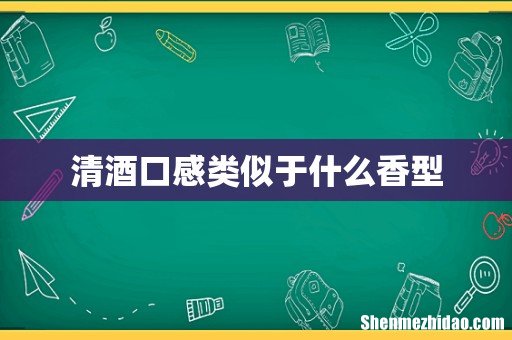 清酒口感类似于什么香型