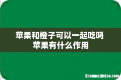 苹果和橙子可以一起吃吗 苹果有什么作用