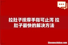 拉肚子按摩手指可止泻 拉肚子最快的解决方法