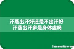 汗蒸出汗好还是不出汗好 汗蒸出汗多是身体虚吗