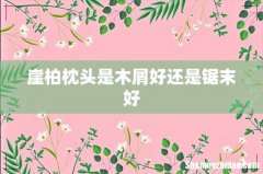 崖柏枕头是木屑好还是锯末好