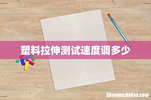 塑料拉伸测试速度调多少