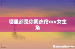 哪里都是你周杰伦mv女主角