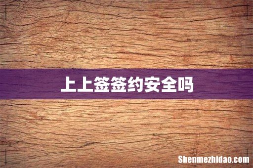 上上签签约安全吗