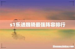 s1乐进魏骑最强阵容排行