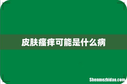 皮肤瘙痒可能是什么病