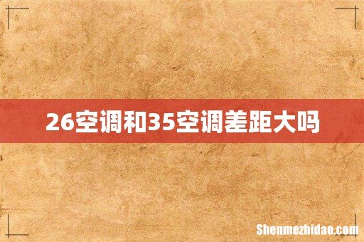 26空调和35空调差距大吗