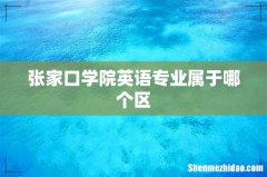 张家口学院英语专业属于哪个区