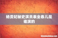 杨贵妃秘史演员表全春儿是谁演的