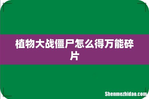 植物大战僵尸怎么得万能碎片