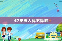 47岁男人算不算老