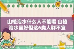 山楂泡水什么人不能喝 山楂泡水虽好但这6类人群不宜