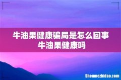 牛油果健康骗局是怎么回事 牛油果健康吗