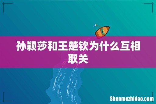 孙颖莎和王楚钦为什么互相取关
