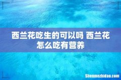 西兰花吃生的可以吗 西兰花怎么吃有营养