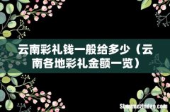 云南各地彩礼金额一览 云南彩礼钱一般给多少