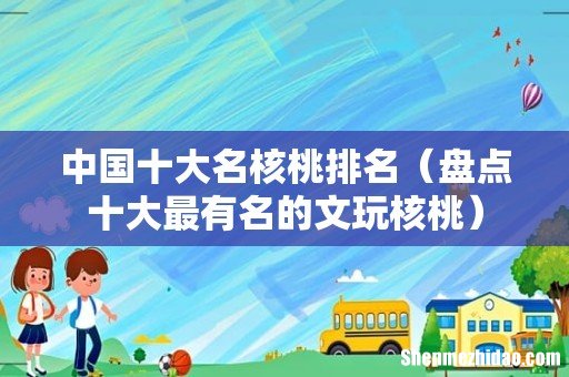 盘点十大最有名的文玩核桃 中国十大名核桃排名