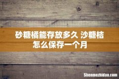 砂糖橘能存放多久 沙糖桔怎么保存一个月