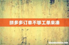 拼多多订单不够工单来凑