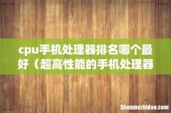 超高性能的手机处理器 cpu手机处理器排名哪个最好