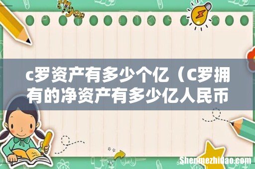 C罗拥有的净资产有多少亿人民币 c罗资产有多少个亿