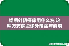 经期外阴瘙痒用什么洗 这种方药解决你外阴瘙痒的烦恼