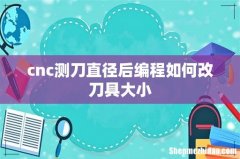cnc测刀直径后编程如何改刀具大小