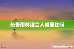 热带雨林适合人类居住吗