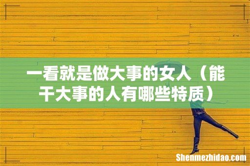 能干大事的人有哪些特质 一看就是做大事的女人