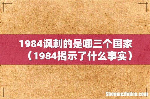 1984揭示了什么事实 1984讽刺的是哪三个国家