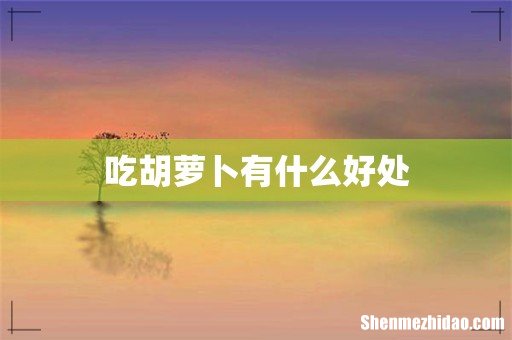 吃胡萝卜有什么好处