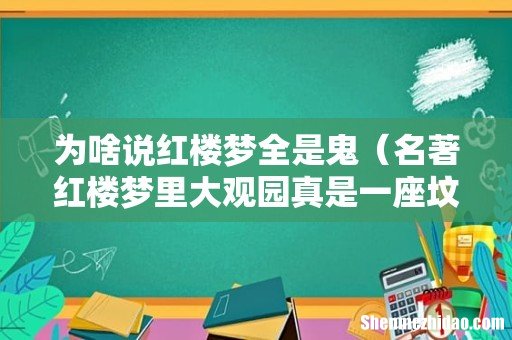 名著红楼梦里大观园真是一座坟场吗 为啥说红楼梦全是鬼