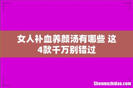 女人补血养颜汤有哪些 这4款千万别错过