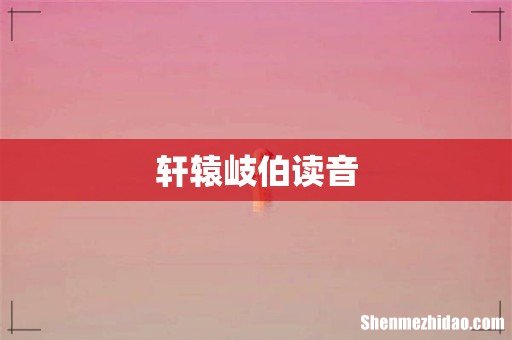 轩辕岐伯读音