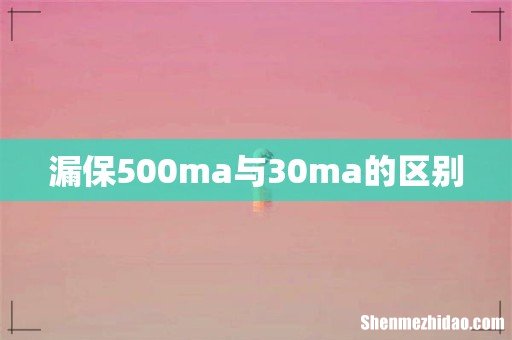 漏保500ma与30ma的区别