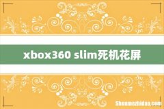 xbox360 slim死机花屏