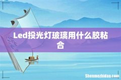 Led投光灯玻璃用什么胶粘合